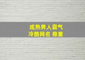 成熟男人霸气冷酷网名 稳重